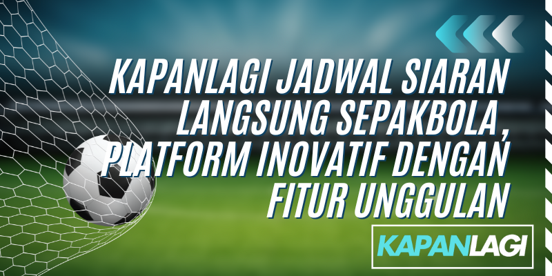 kapanlagi jadwal siaran langsung sepakbola