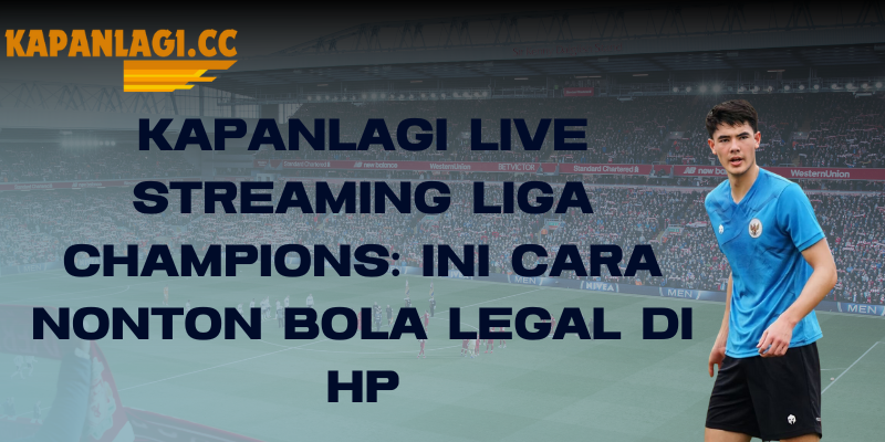 kapanlagi live streaming liga champions
