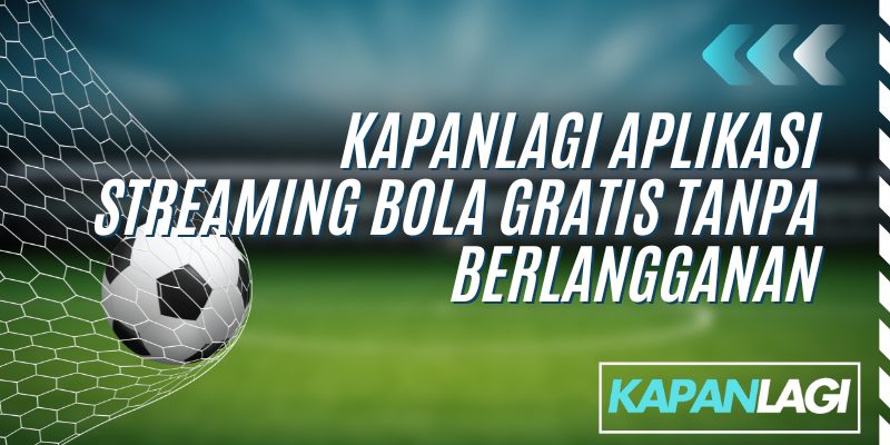 kapanlagi aplikasi streaming bola