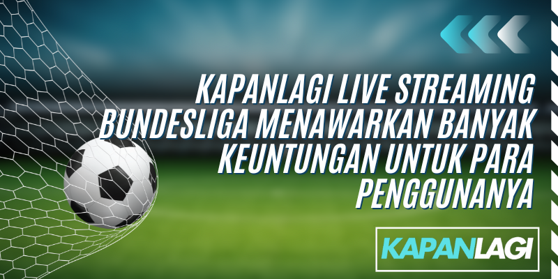 live streaming bundesliga menawarkan banyak keuntungan