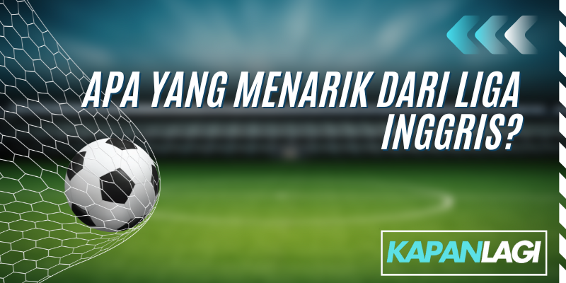 apa yang menarik dari liga inggris