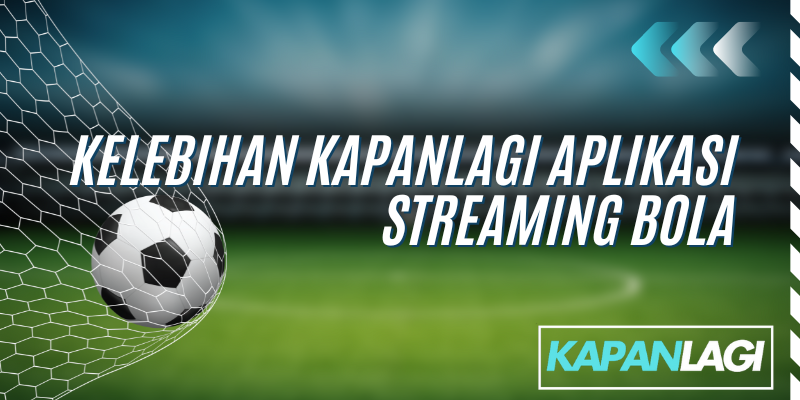 kelebihan kapanlagi aplikasi streaming bola