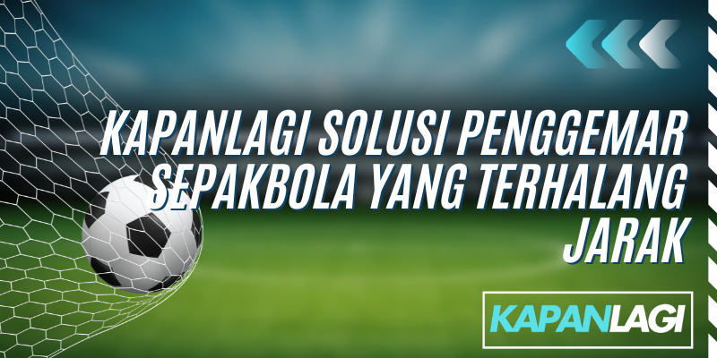 kapanlagi solusi penggemar sepakbola yang terhalang jarak