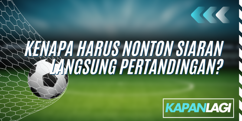 Kenapa Harus Nonton Siaran Langsung Pertandingan?