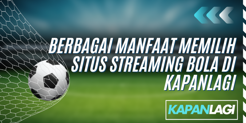 manfaat memilih situs streaming bola kapanlagi