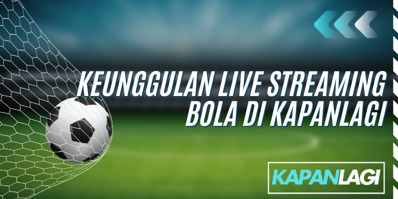 keunggulan live streaming bola di kapanlagi