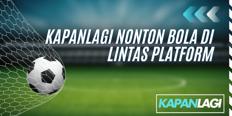 kapanlagi nonton bola di lintas platform