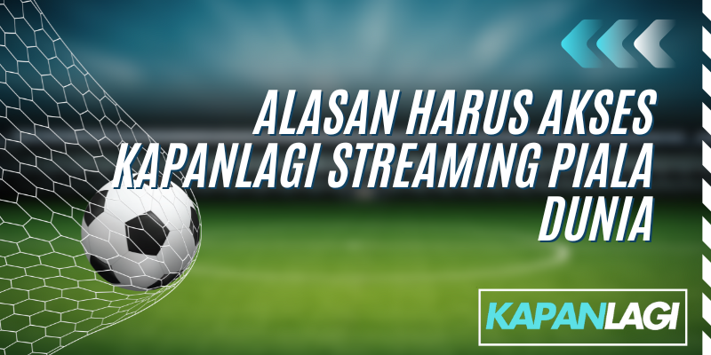 alasan harus akses kapanlagi streaming piala dunia