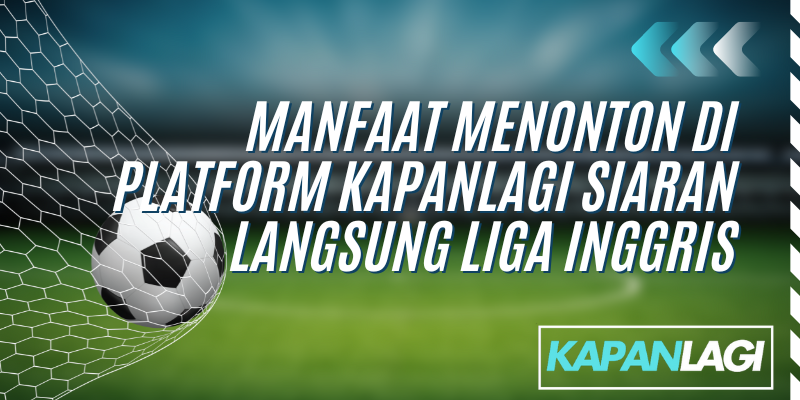 Kapanlagi siaran langsung Liga Inggris, streaming berkualitas