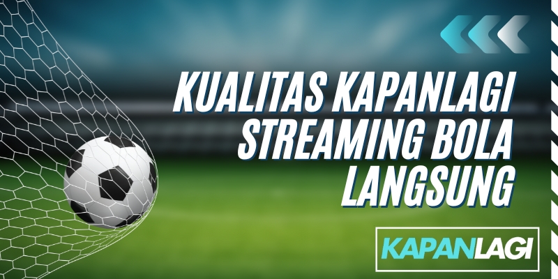 Kualitas KapanLagi Streaming Bola Langsung
