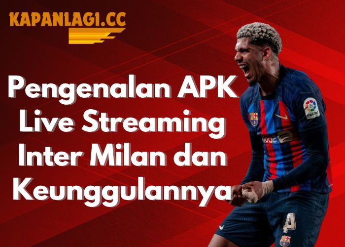 Pengenalan APK Live Streaming Inter Milan dan Keunggulannya
