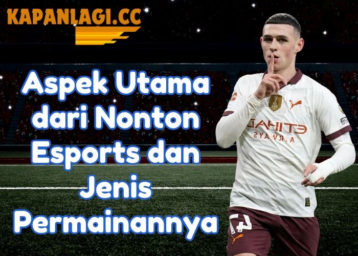 Aspek Utama dari Nonton Esports dan Jenis Permainannya