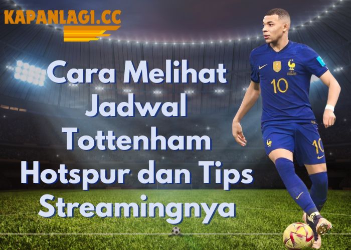 Cara Melihat Jadwal Tottenham Hotspur dan Tips Streamingnya